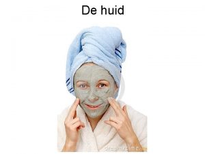 De huid De huid Grootste orgaan van je