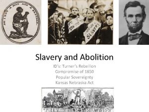 Slavery and Abolition IDs Turners Rebellion Compromise of