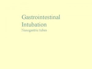 Gastrointestinal Intubation Nasogastric tubes Nasogastric tube q Gastrointestinal