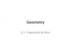 Geometry 6 5 Trapezoids Kites TRAPEZOID A trapezoid