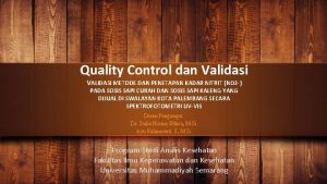 Quality Control dan Validasi VALIDASI METODE DAN PENETAPAN