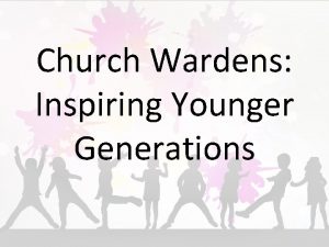 Church Wardens Inspiring Younger Generations First of all