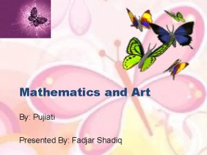 Mathematics and Art By Pujiati Presented By Fadjar
