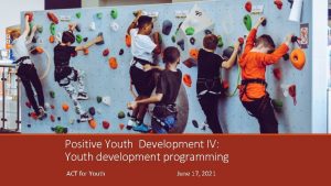 Positive Youth Development IV Youth development programming ACT