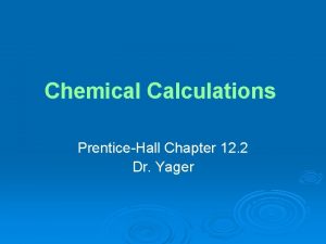 Chemical Calculations PrenticeHall Chapter 12 2 Dr Yager