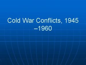 Cold War Conflicts 1945 1960 Former Allies Clash