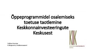 ppeprogrammidel osalemiseks toetuse taotlemine Keskkonnainvesteeringute Keskusest Esitluse koostas