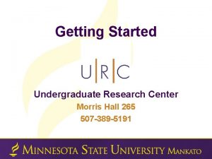 Getting Started Undergraduate Research Center Morris Hall 265