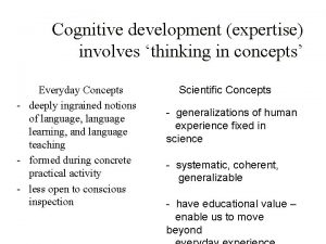 Cognitive development expertise involves thinking in concepts Everyday