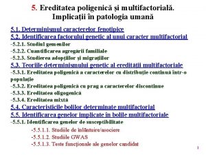 5 Ereditatea poligenic i multifactorial Implicaii n patologia