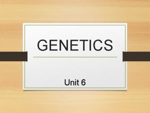 GENETICS Unit 6 Goal Summarize the outcomes of