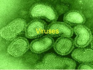 Viruses Viruses are not living organisms Viruses do
