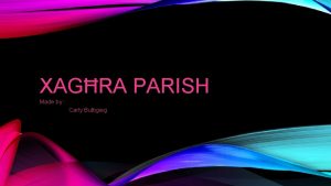 XAGRA PARISH Made by Carly Buttigieg XAGRA FACTS