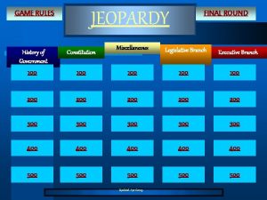 JEOPARDY GAME RULES FINAL ROUND Miscellaneous Legislative Branch