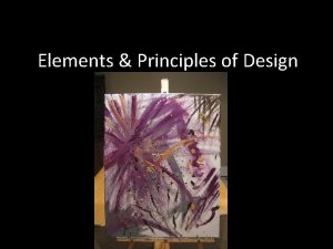 Elements Principles of Design The ELEMENTS of art