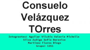 Consuelo Velzquez TOrres Integrantes Aguilar Vilchis Valeria Michelle