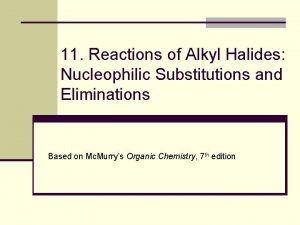 11 Reactions of Alkyl Halides Nucleophilic Substitutions and