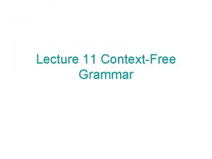 Lecture 11 ContextFree Grammar Definition A contextfree grammar