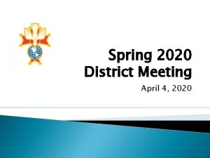 Spring 2020 District Meeting April 4 2020 Spring