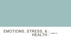 EMOTIONS STRESS HEALTH Chapter 12 EMOTIONS Emotions are