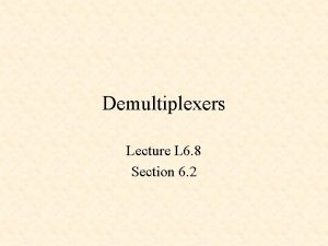 Demultiplexers Lecture L 6 8 Section 6 2