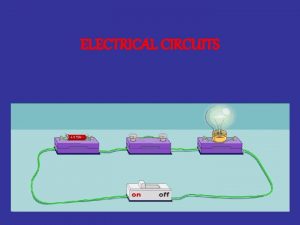 ELECTRICAL CIRCUITS ELECTRICAL CIRCUITS All you need to