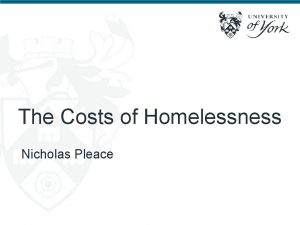 The Costs of Homelessness Nicholas Pleace The Costs