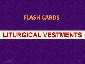FLASH CARDS LITURGICAL VESTMENTS 12202021 1 THIS IS