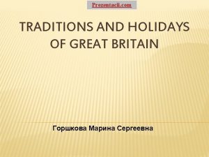 Prezentacii com TRADITIONS AND HOLIDAYS OF GREAT BRITAIN