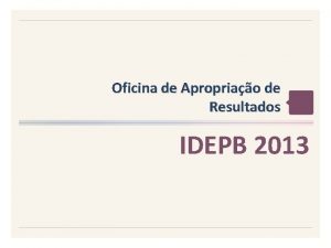 Oficina de Apropriao de Resultados IDEPB 2013 Avaliando