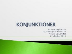 KONJUNKTIONER Av Rasa Bagdonait Tysk filologi och svenska