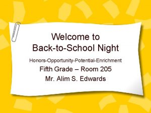 Welcome to BacktoSchool Night HonorsOpportunityPotentialEnrichment Fifth Grade Room