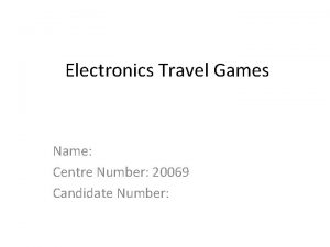 Electronics Travel Games Name Centre Number 20069 Candidate
