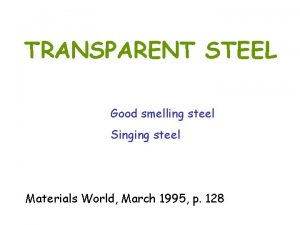 TRANSPARENT STEEL Good smelling steel Singing steel Materials