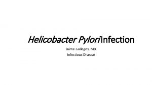 Helicobacter Pylori Infection Jaime Gallegos MD Infectious Disease