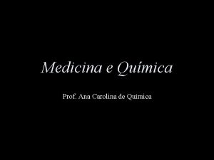 Medicina e Qumica Prof Ana Carolina de Qumica