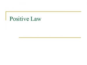 Positive Law Positive Law n n n Laws