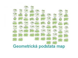 Geometrick podstata map ZKLADN POJMY KARTOGRAFIE vda kter