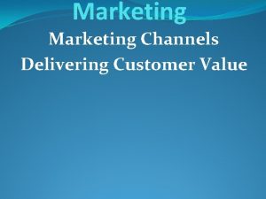 Marketing Channels Delivering Customer Value 1 Supply Chains