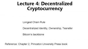 Lecture 4 Decentralized Cryptocurrency Longest Chain Rule Decentralized