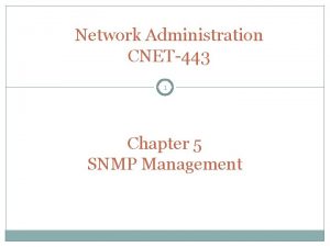 Network Administration CNET443 1 Chapter 5 SNMP Management