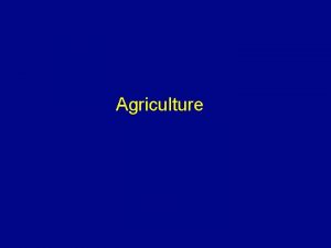Agriculture Origins of agriculture Agriculture deliberate modification of