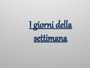 I giorni della settimana Note The first day