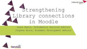 Strengthening Library connections in Moodle Laura Ennis Information