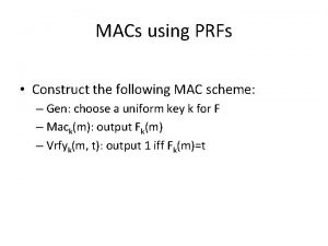 MACs using PRFs Construct the following MAC scheme