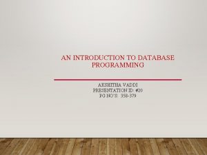 AN INTRODUCTION TO DATABASE PROGRAMMING AKSHITHA VADDI PRESENTATION
