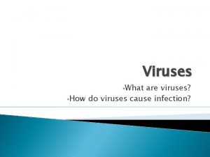 Viruses What are viruses How do viruses cause