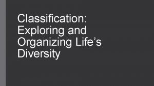 Classification Exploring and Organizing Lifes Diversity History of