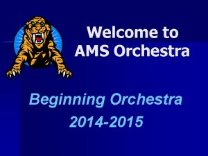 Welcome to AMS Orchestra Beginning Orchestra 2014 2015