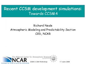 Recent CCSM development simulations Towards CCSM 4 Richard